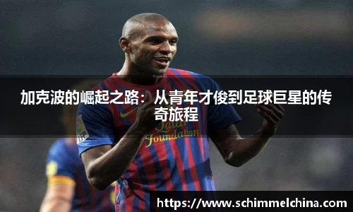 加克波的崛起之路：从青年才俊到足球巨星的传奇旅程